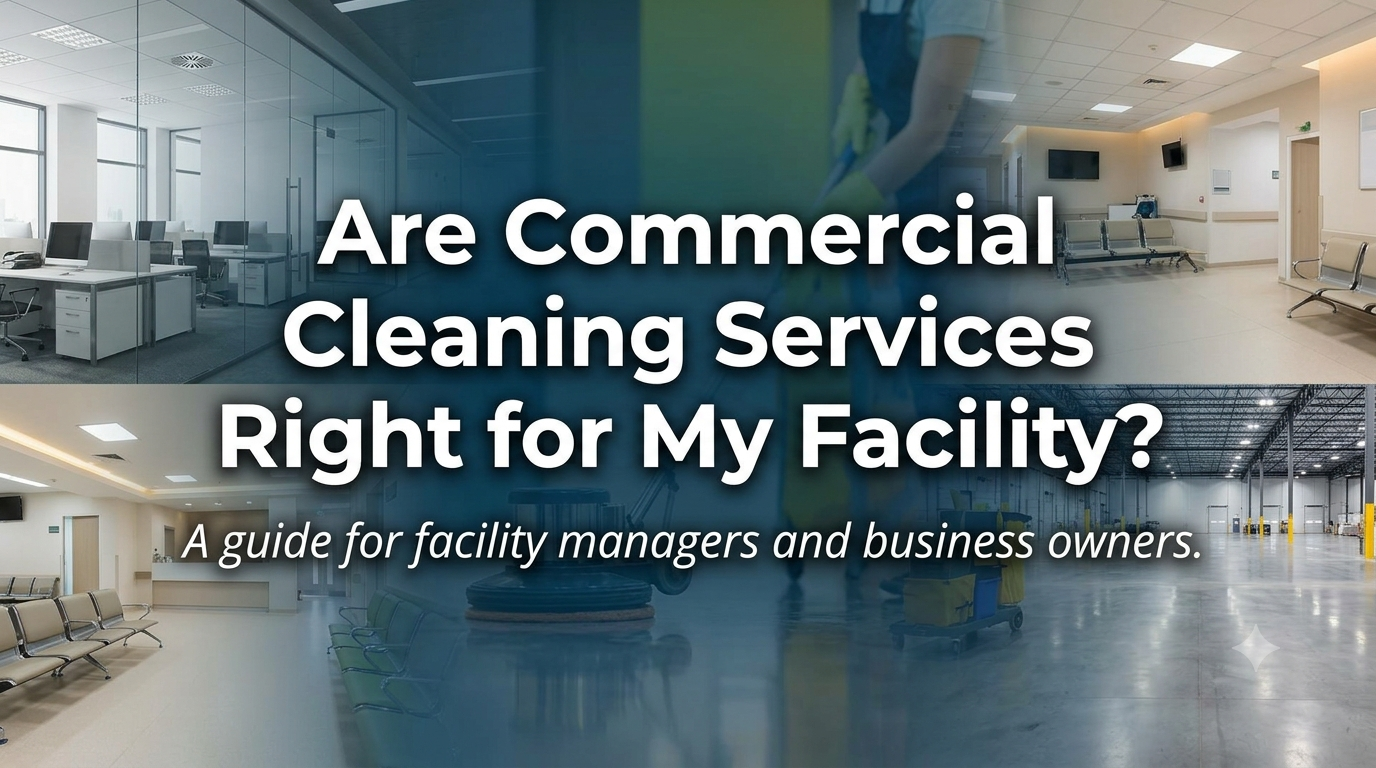 Read more about the article Are Commercial Cleaning Services Right for My Facility